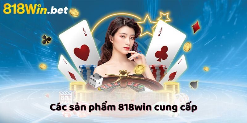 Các sản phẩm 818win cung cấp