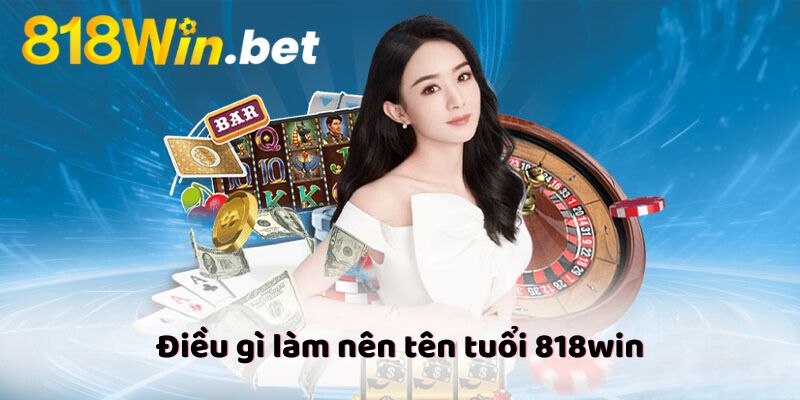 Điều gì làm nên tên tuổi 818win