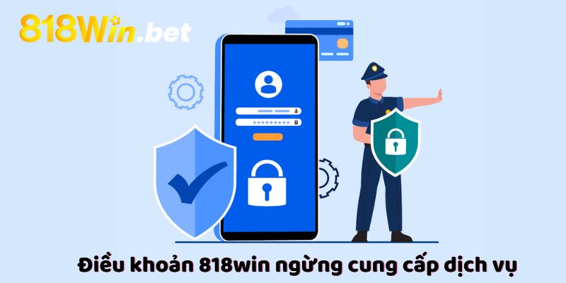 Điều khoản 818win ngừng cung cấp dịch vụ 